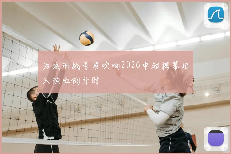 为城而战号角吹响2026中超揭幕进入热血倒计时